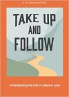 Take Up and Follow: Investigating the Life of Jesus in Luke, 30 Day Student Devotional